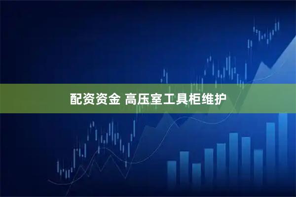 配资资金 高压室工具柜维护